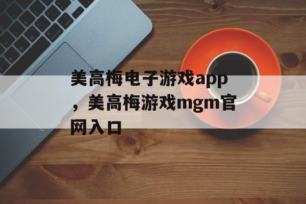 美高梅电子游戏app，美高梅游戏mgm官网入口