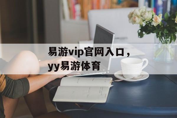 易游vip官网入口，yy易游体育