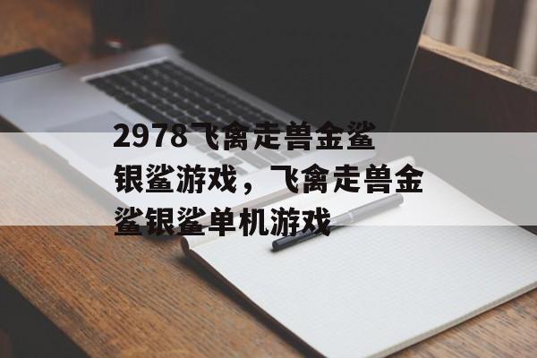 2978飞禽走兽金鲨银鲨游戏，飞禽走兽金鲨银鲨单机游戏