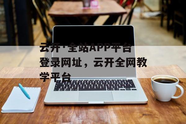 云开·全站APP平台登录网址，云开全网教学平台