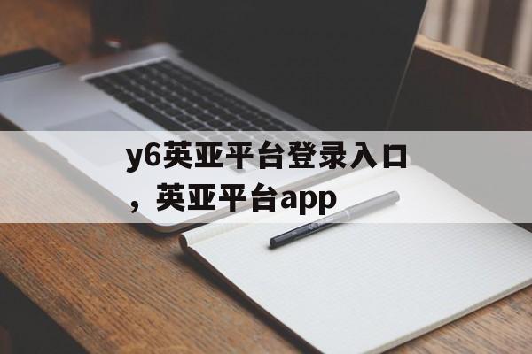 y6英亚平台登录入口，英亚平台app